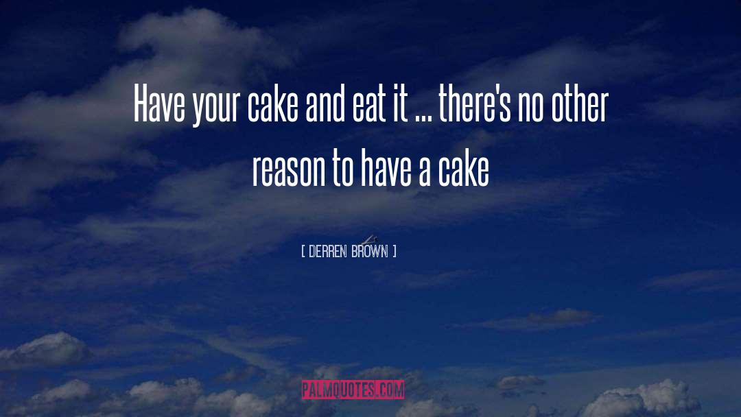 Derren Brown Quotes: Have your cake and eat