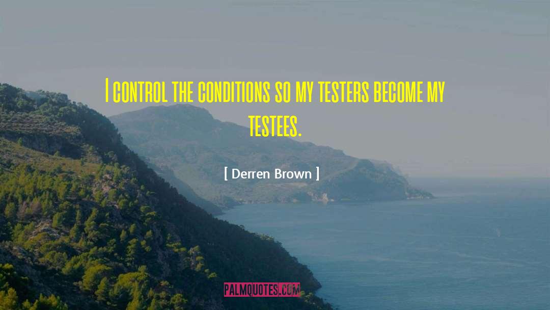 Derren Brown Quotes: I control the conditions so