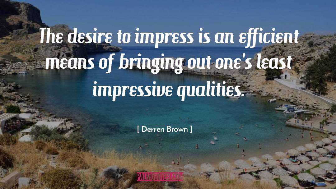 Derren Brown Quotes: The desire to impress is