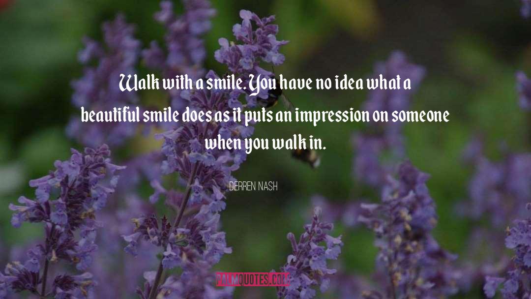 Derren Nash Quotes: Walk with a smile. You