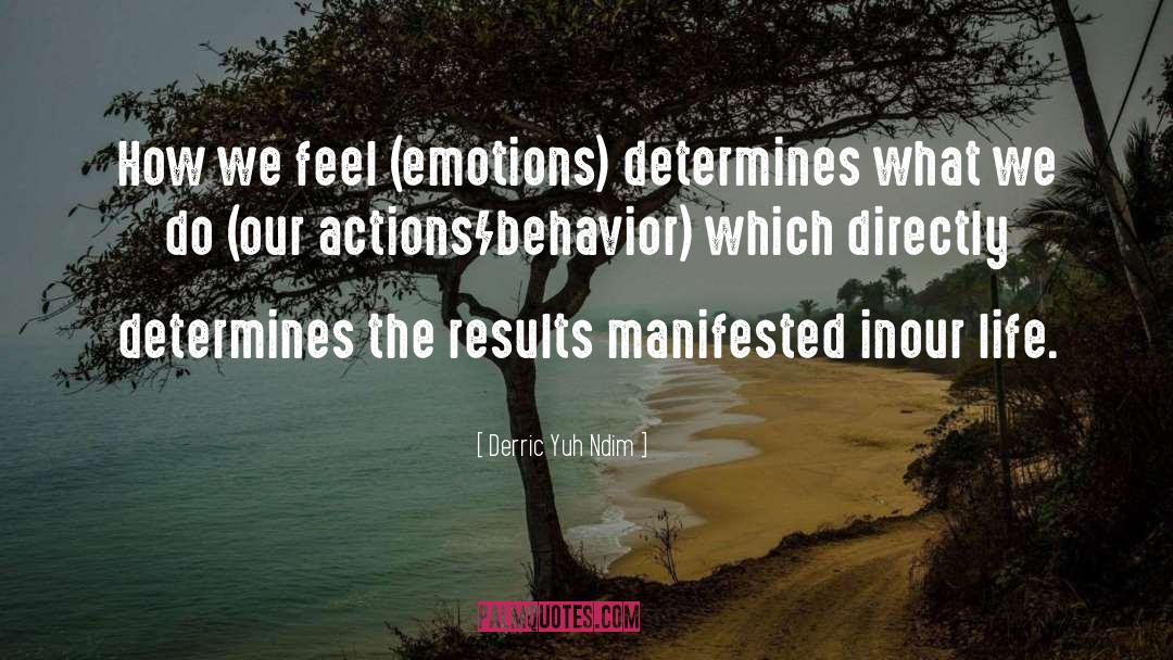 Derric Yuh Ndim Quotes: How we feel (emotions) determines