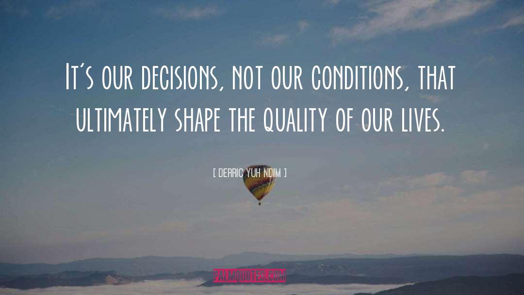 Derric Yuh Ndim Quotes: It's our decisions, not our