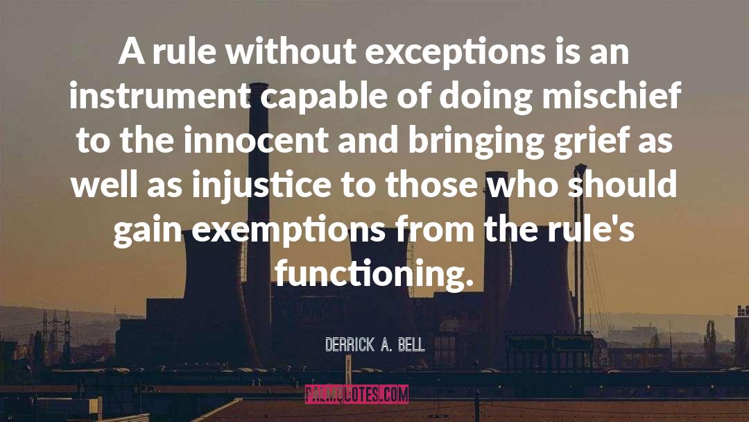 Derrick A. Bell Quotes: A rule without exceptions is