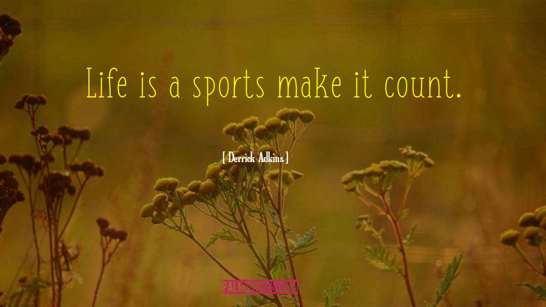 Derrick Adkins Quotes: Life is a sports make