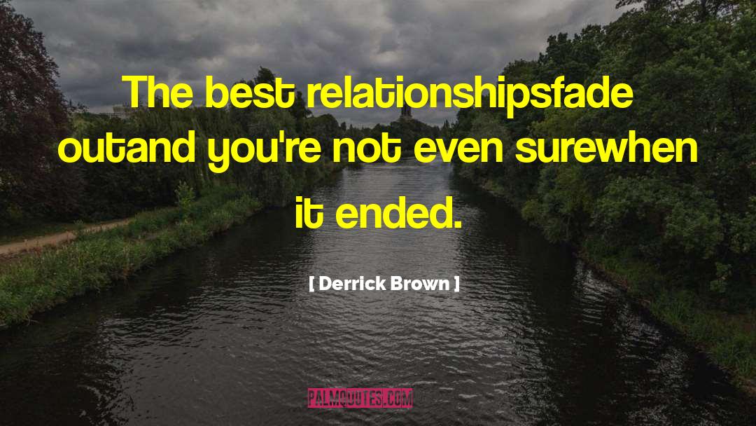 Derrick Brown Quotes: The best relationships<br>fade out<br>and you're