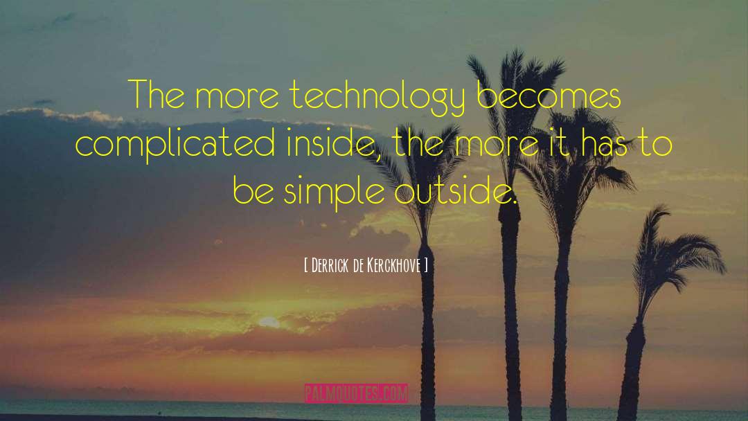 Derrick De Kerckhove Quotes: The more technology becomes complicated