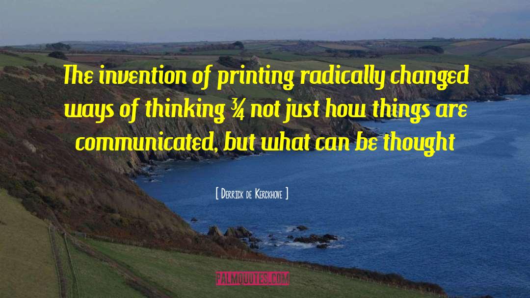 Derrick De Kerckhove Quotes: The invention of printing radically
