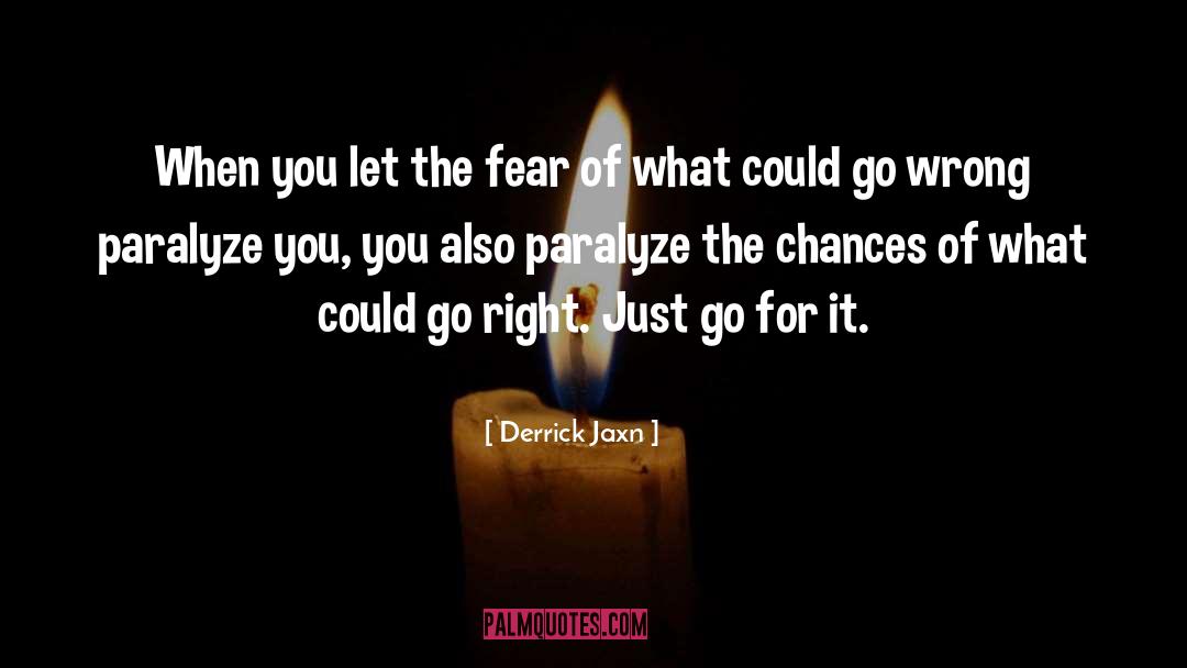 Derrick Jaxn Quotes: When you let the fear