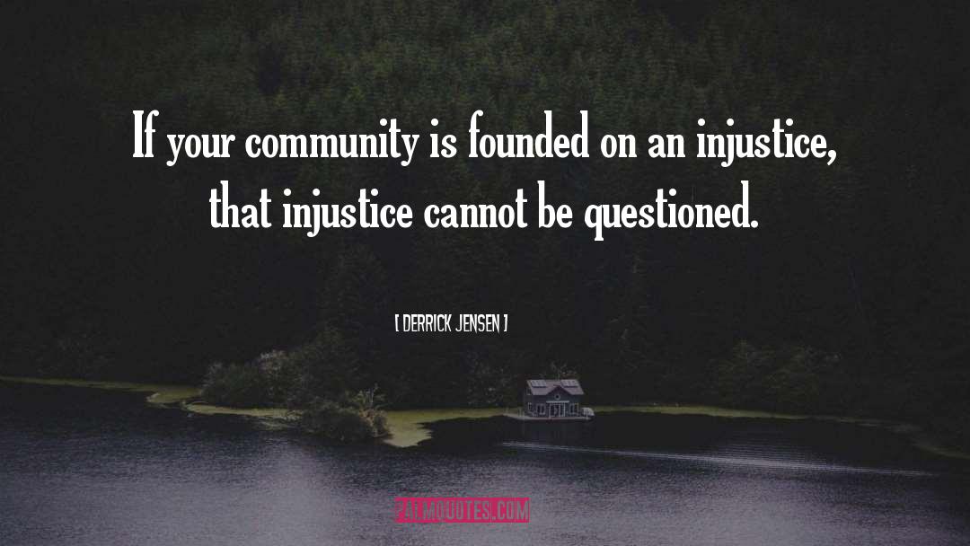 Derrick Jensen Quotes: If your community is founded