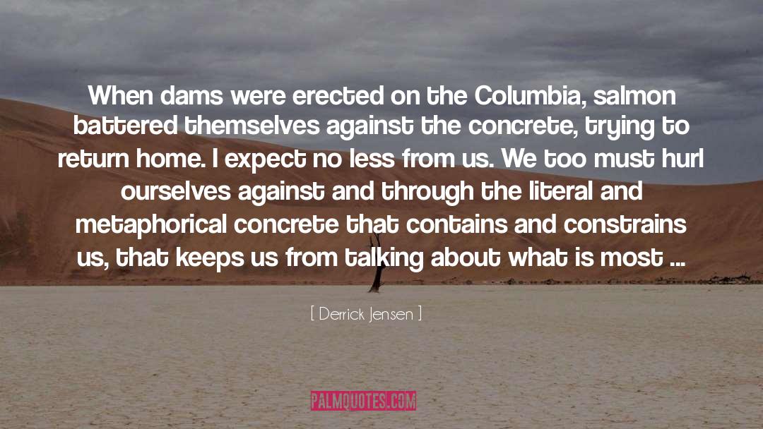 Derrick Jensen Quotes: When dams were erected on