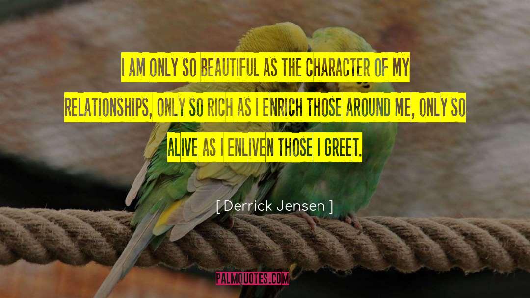 Derrick Jensen Quotes: I am only so beautiful