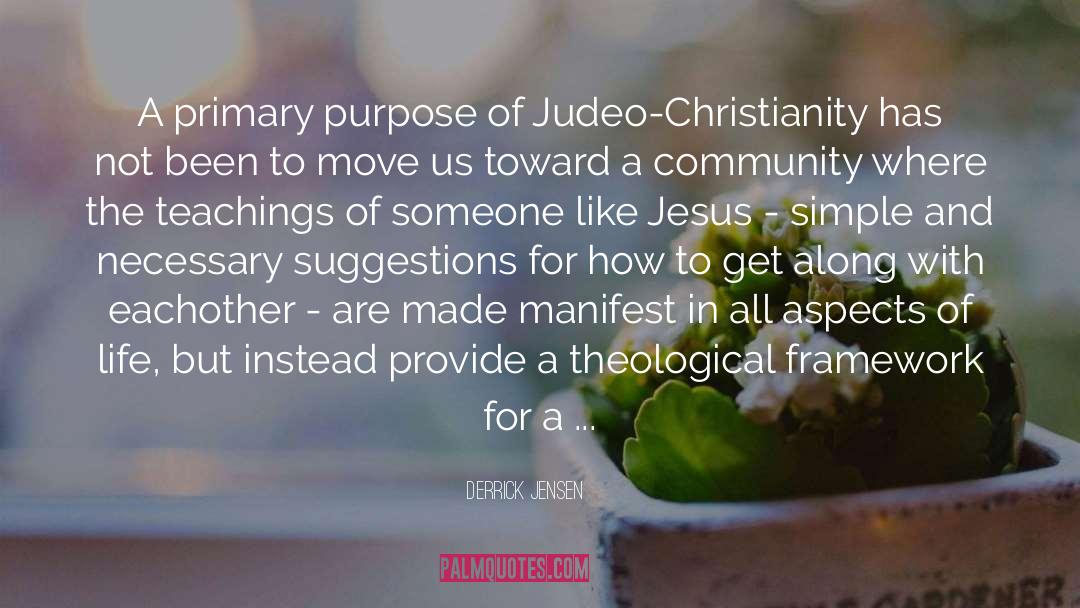 Derrick Jensen Quotes: A primary purpose of Judeo-Christianity