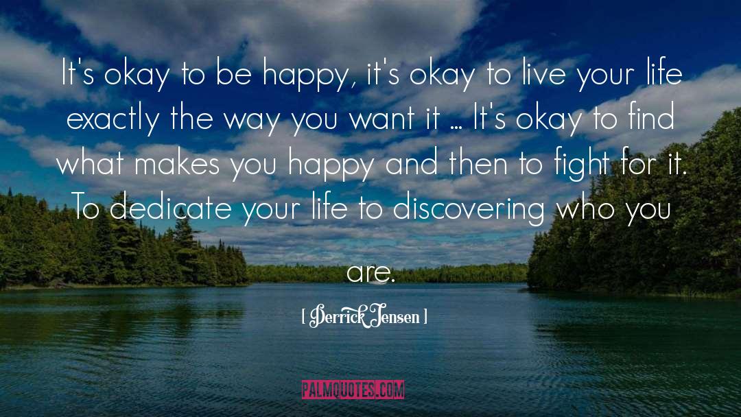 Derrick Jensen Quotes: It's okay to be happy,