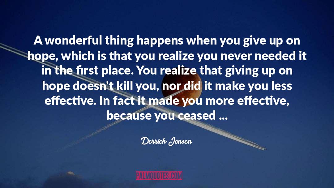 Derrick Jensen Quotes: A wonderful thing happens when