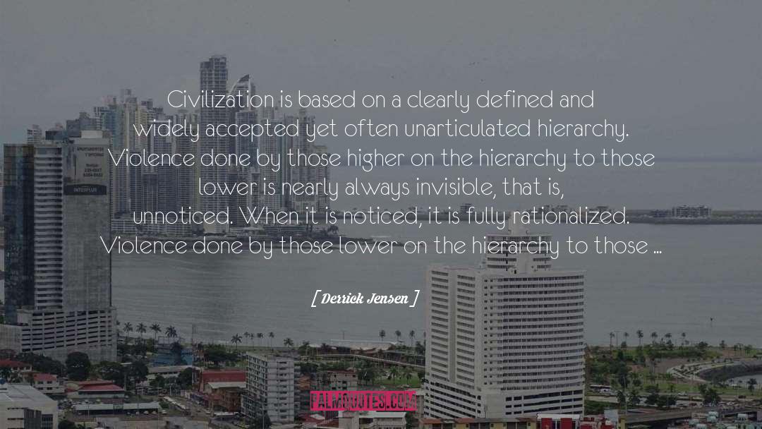 Derrick Jensen Quotes: Civilization is based on a