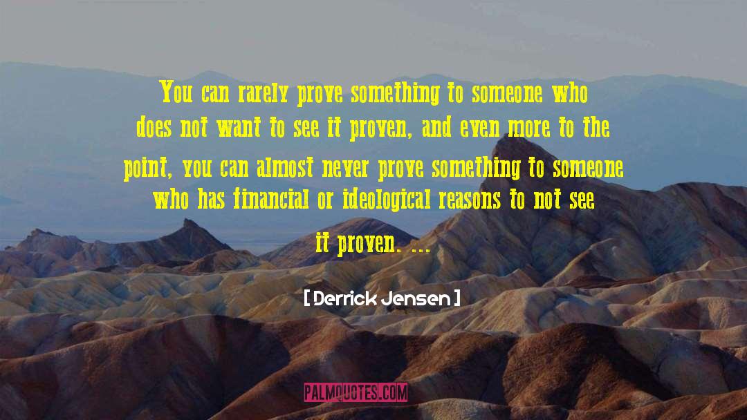 Derrick Jensen Quotes: You can rarely prove something