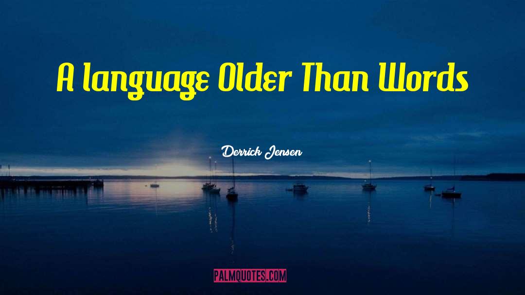 Derrick Jensen Quotes: A language Older Than Words