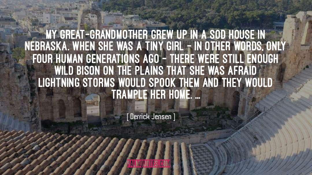 Derrick Jensen Quotes: My great-grandmother grew up in