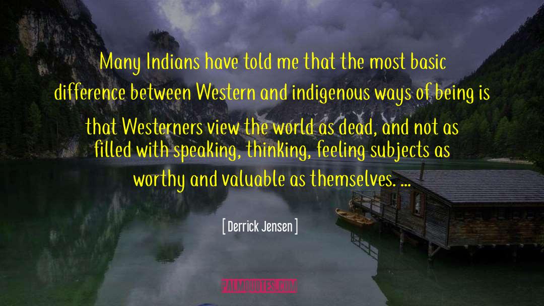 Derrick Jensen Quotes: Many Indians have told me