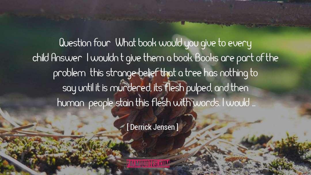 Derrick Jensen Quotes: Question four: What book would