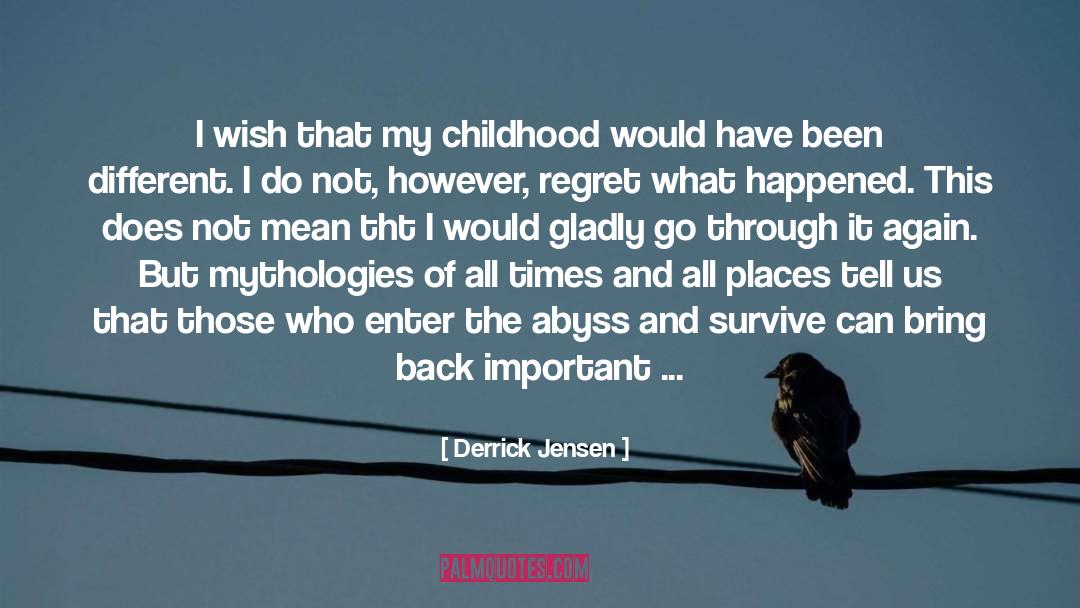 Derrick Jensen Quotes: I wish that my childhood
