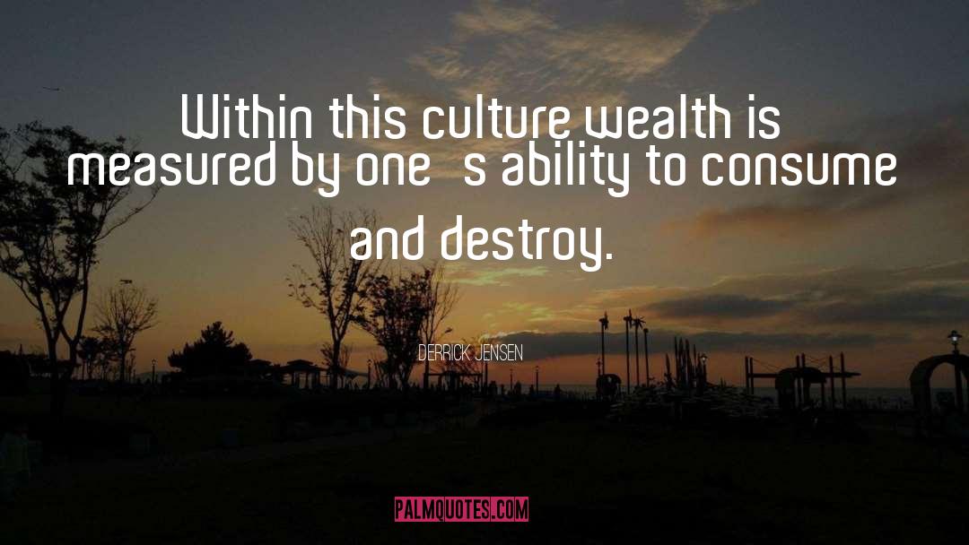 Derrick Jensen Quotes: Within this culture wealth is