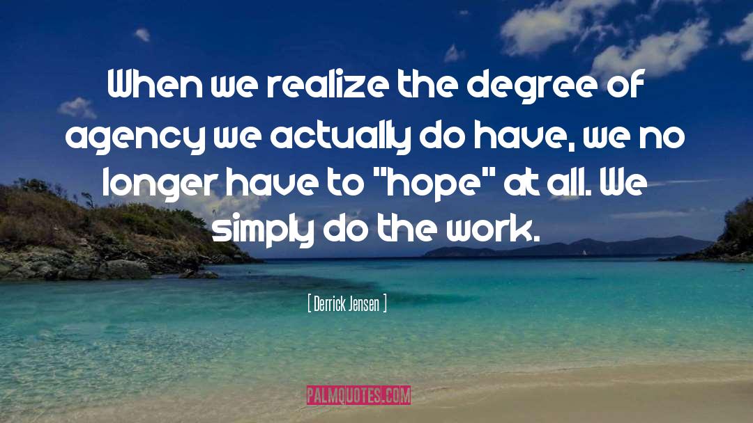Derrick Jensen Quotes: When we realize the degree