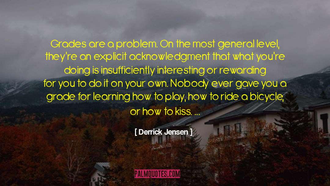 Derrick Jensen Quotes: Grades are a problem. On