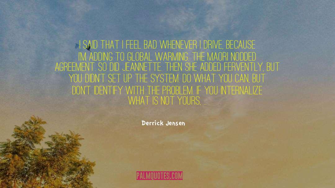 Derrick Jensen Quotes: I said that I feel