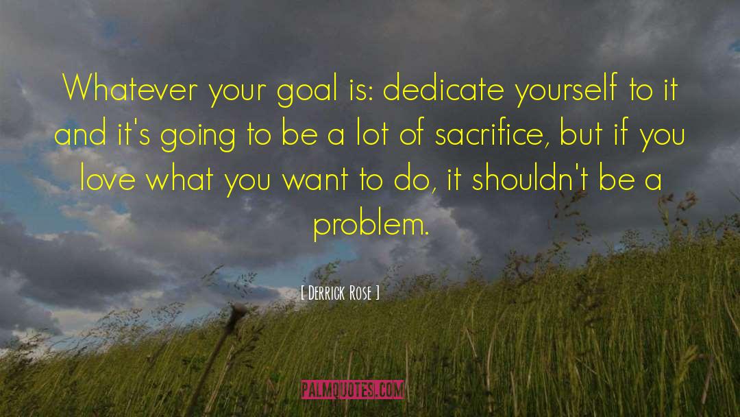 Derrick Rose Quotes: Whatever your goal is: dedicate