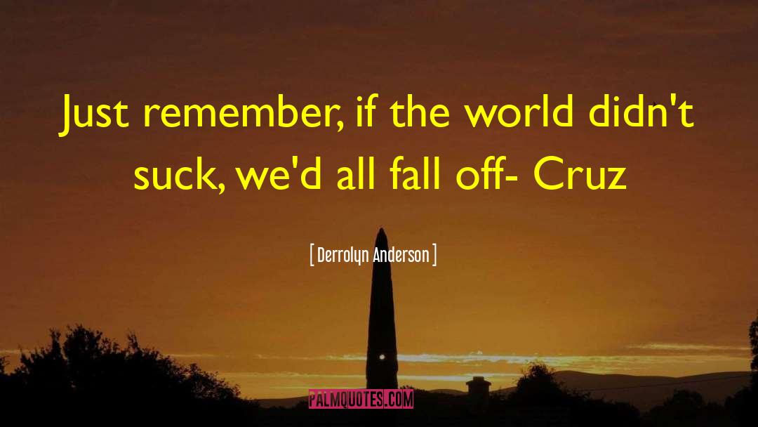 Derrolyn Anderson Quotes: Just remember, if the world