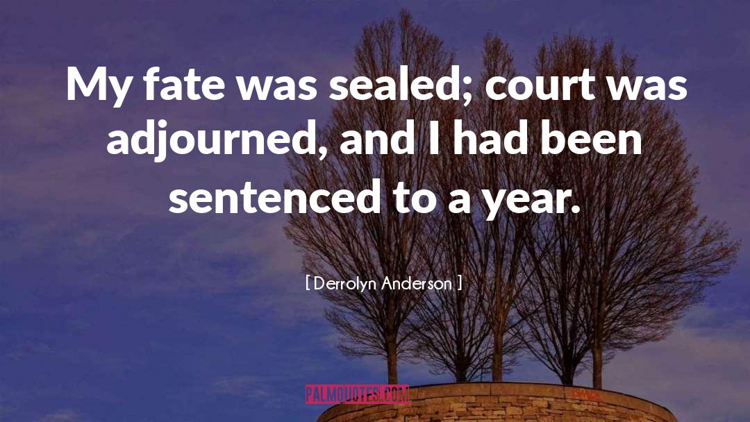 Derrolyn Anderson Quotes: My fate was sealed; court