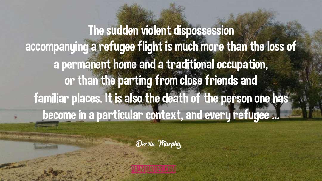 Dervla Murphy Quotes: The sudden violent dispossession accompanying