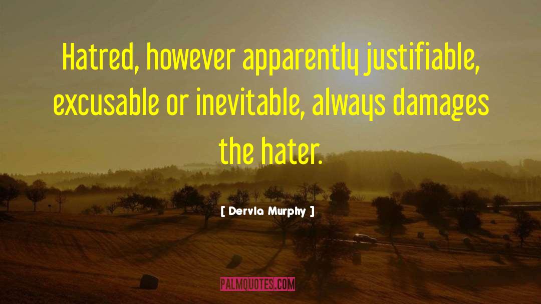 Dervla Murphy Quotes: Hatred, however apparently justifiable, excusable