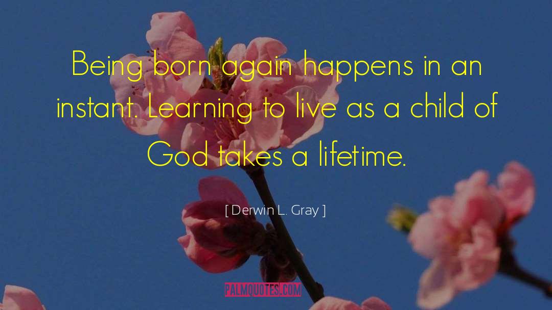 Derwin L. Gray Quotes: Being born again happens in