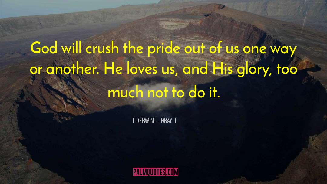 Derwin L. Gray Quotes: God will crush the pride