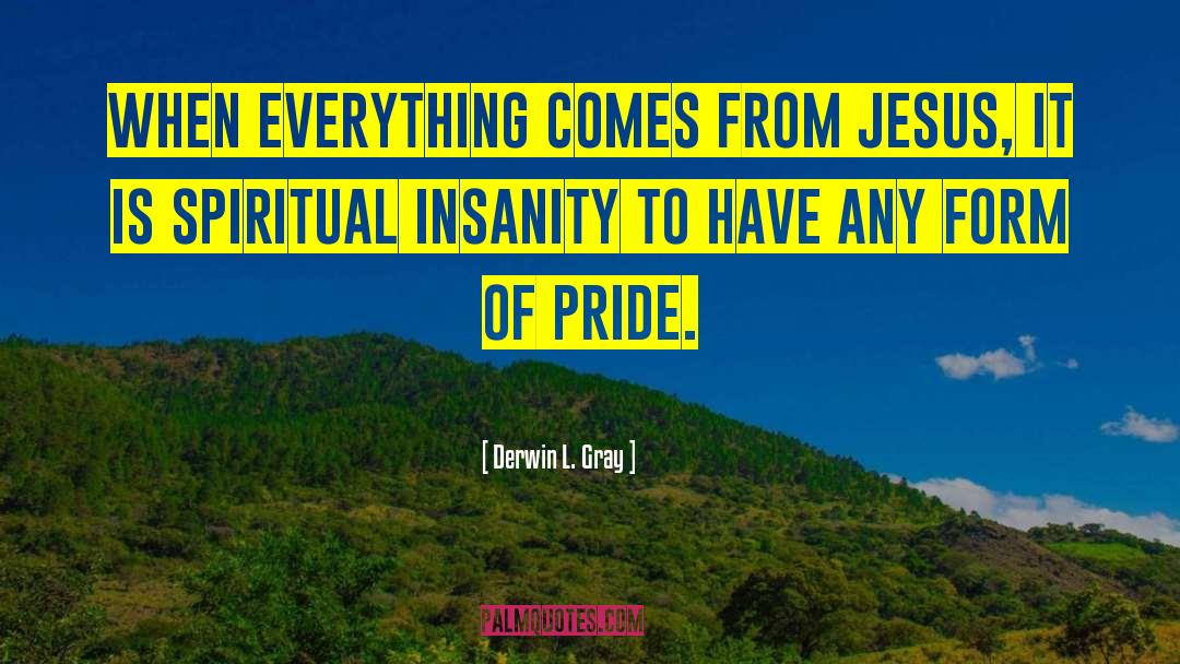 Derwin L. Gray Quotes: When everything comes from Jesus,