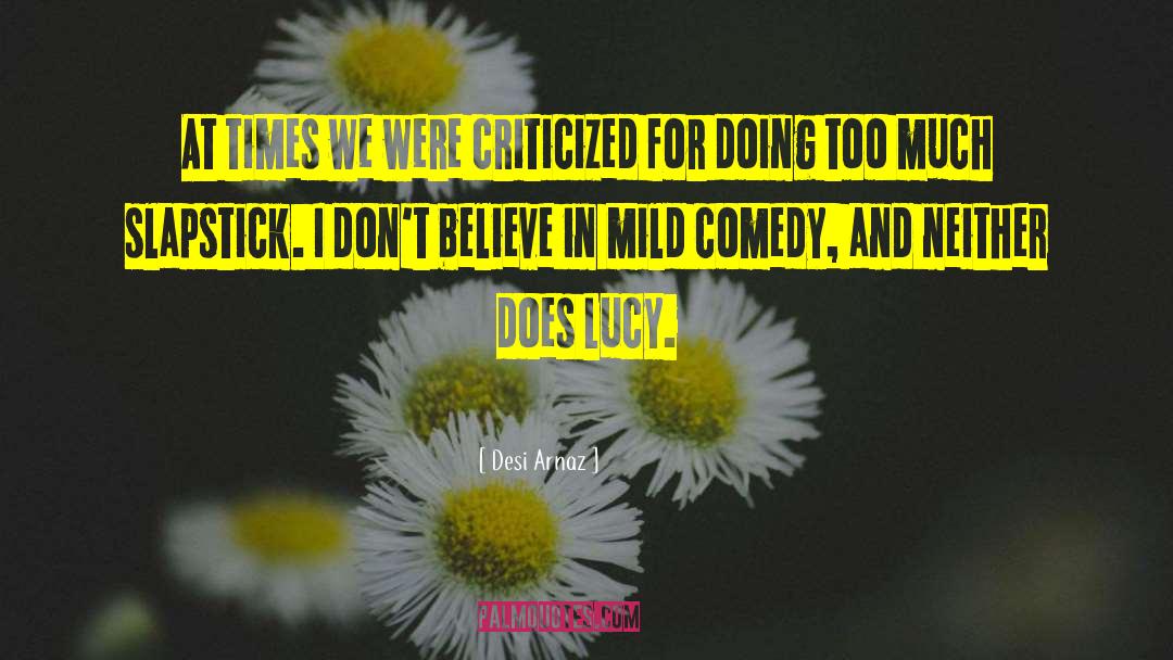 Desi Arnaz Quotes: At times we were criticized