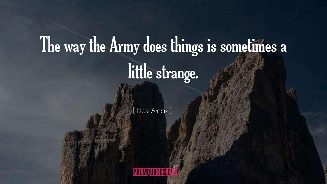 Desi Arnaz Quotes: The way the Army does