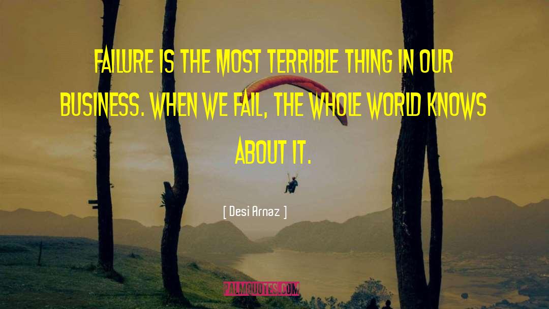 Desi Arnaz Quotes: Failure is the most terrible