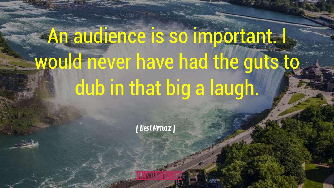 Desi Arnaz Quotes: An audience is so important.