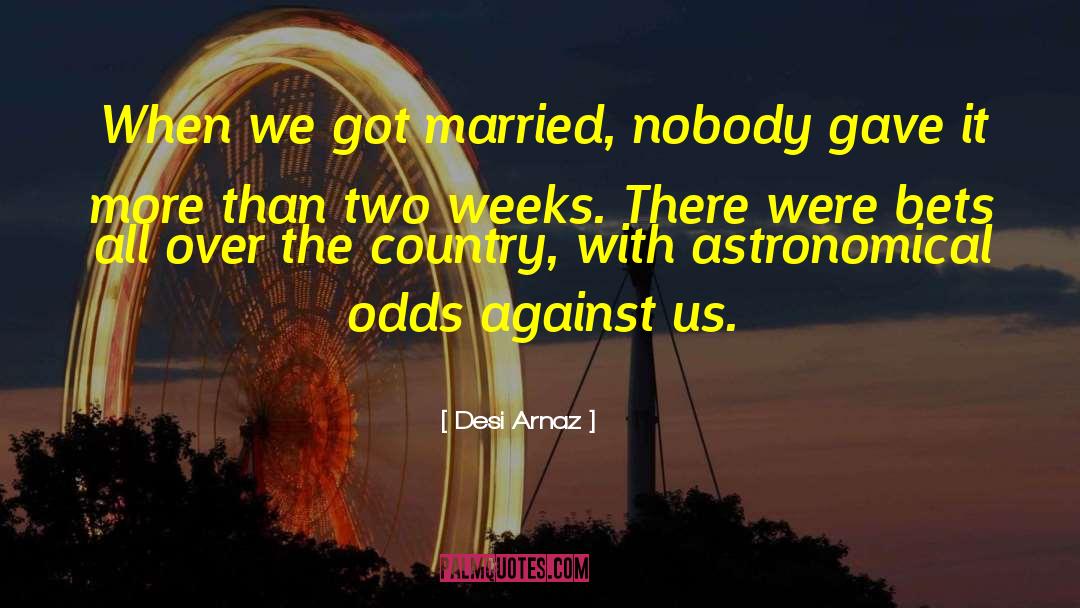 Desi Arnaz Quotes: When we got married, nobody