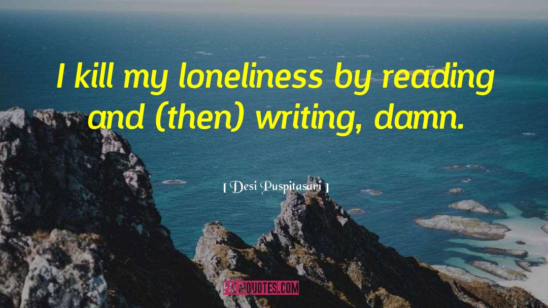 Desi Puspitasari Quotes: I kill my loneliness by