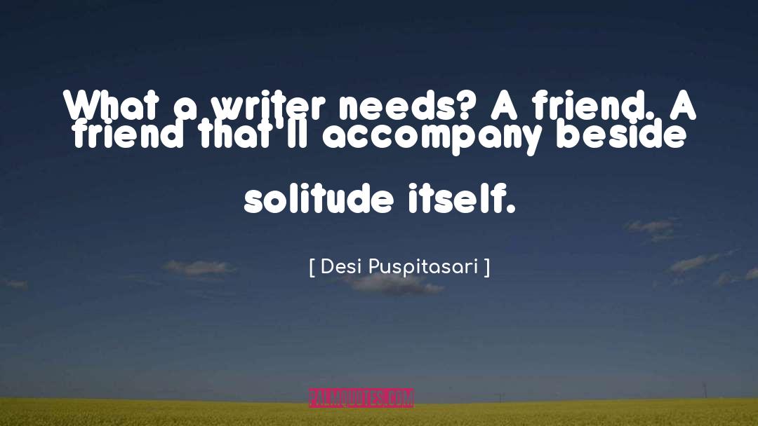 Desi Puspitasari Quotes: What a writer needs? <br>A