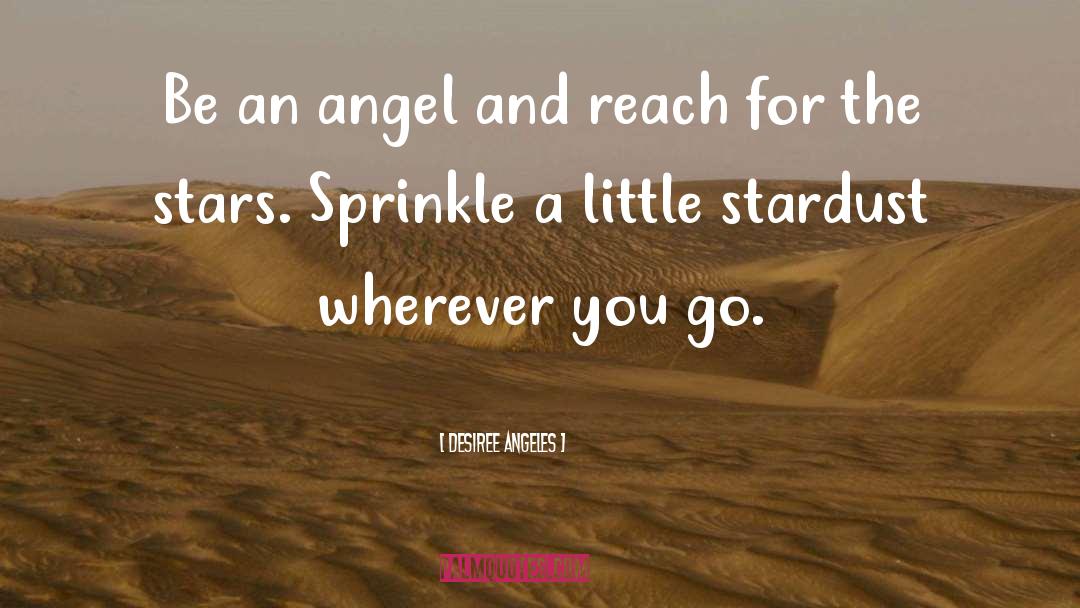 Desiree Angeles Quotes: Be an angel and reach