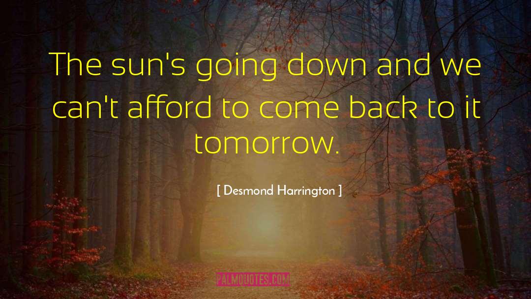 Desmond Harrington Quotes: The sun's going down and