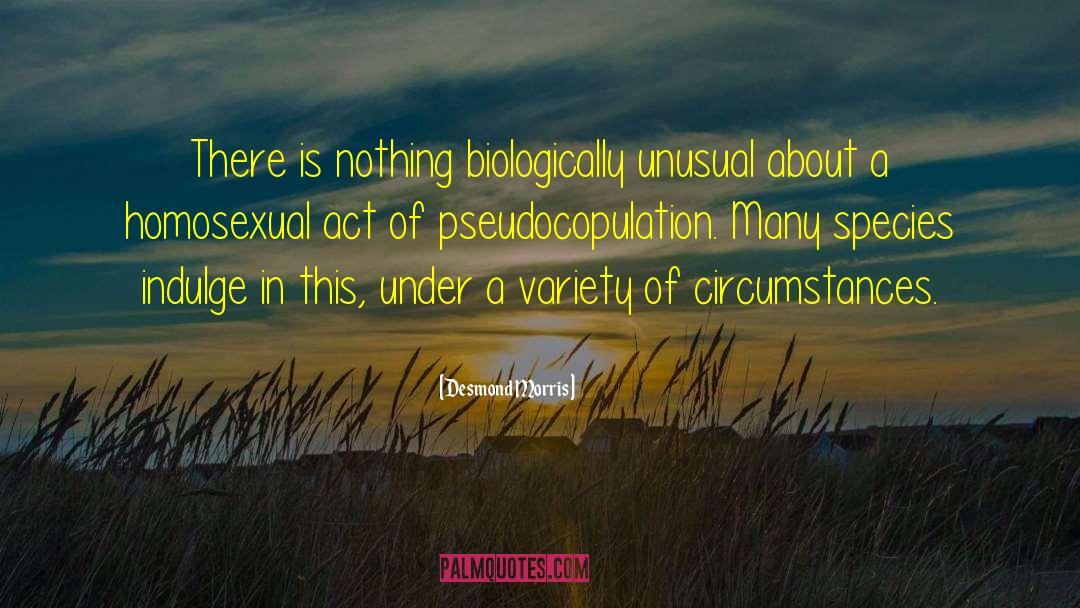 Desmond Morris Quotes: There is nothing biologically unusual