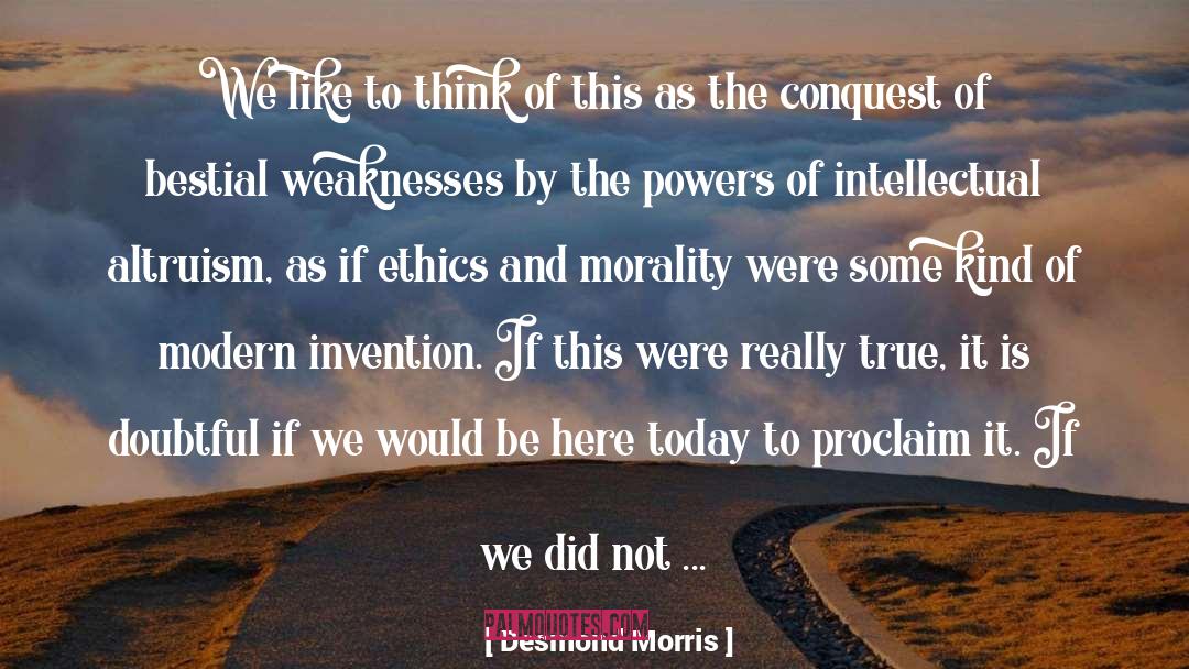 Desmond Morris Quotes: We like to think of