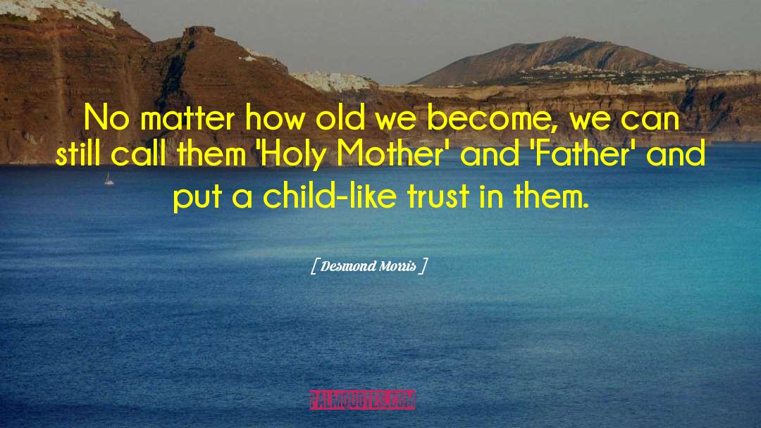 Desmond Morris Quotes: No matter how old we