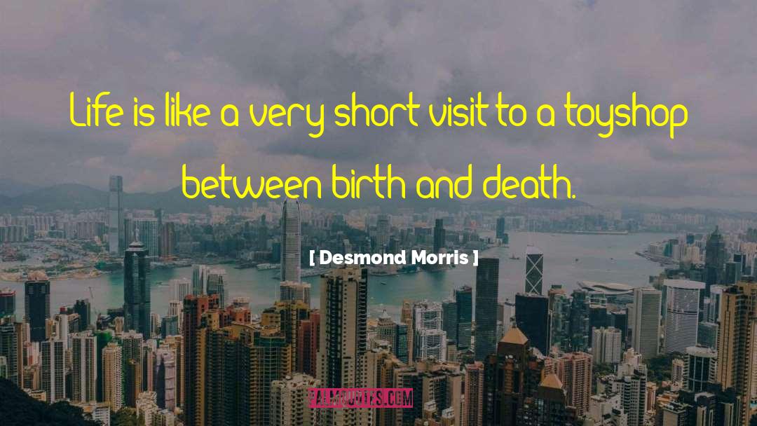 Desmond Morris Quotes: Life is like a very